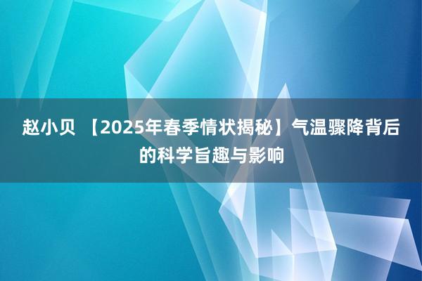 赵小贝 【2025年春季情状揭秘】气温骤降背后的科学旨趣与影响