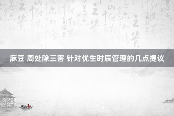 麻豆 周处除三害 针对优生时辰管理的几点提议