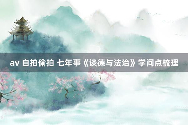 av 自拍偷拍 七年事《谈德与法治》学问点梳理